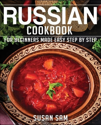 Russain Cookbook: Book 1, for Beginners Made Easy Step by Step by Sam, Susan