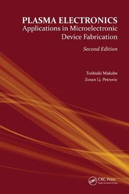 Plasma Electronics: Applications in Microelectronic Device Fabrication by Makabe, Toshiaki