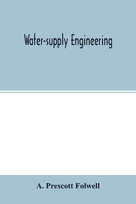 Water-supply engineering: the designing, construction, and maintenance of water-supply systems, both city and irrigation by Prescott Folwell, A.