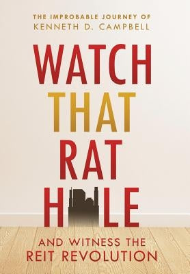 Watch that Rat Hole: And Witness the REIT Revolution by Campbell, Kenneth D.