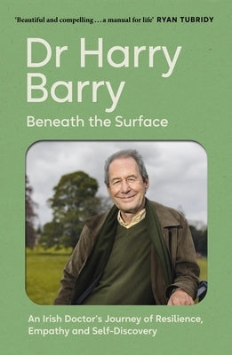 Beneath the Surface: An Irish Doctor's Journey of Resilience, Empathy and Self-Discovery by Barry, Harry