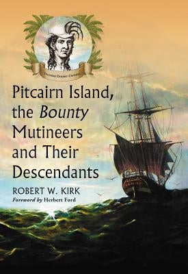 Pitcairn Island, the Bounty Mutineers and Their Descendants: A History by Kirk, Robert W.