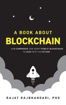 Book About Blockchain: How Companies Can Adopt Public Blockchain to Leap into the Future by Rajbhandari, Rajat