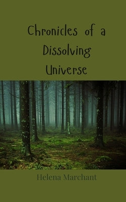 Chronicles of a Dissolving Universe by Marchant, Helena