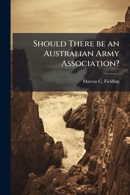Should There be an Australian Army Association? by Fielding, Marcus C.
