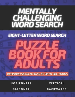Mentally Challenging Eight-Letter Word Search Puzzle Book for Adults 100 Word Search Puzzles with Solutions: Word Search Puzzle Book for Adults, Men, by Y, Adam