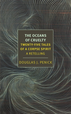 The Oceans of Cruelty: Twenty-Five Tales of a Corpse-Spirit: A Retelling by Penick, Douglas J.
