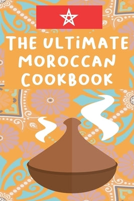The Ultimate Moroccan Cookbook: The traditional Moroccan cookbook for everyone, Delicious Moroccan Recipes for Authentic Moroccan Cooking by Salyka, Klara