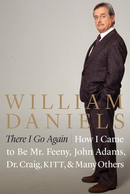 There I Go Again: How I Came to Be Mr. Feeny, John Adams, Dr. Craig, Kitt, and Many Others by Daniels, William