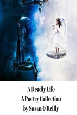 A Deadly Life: A Poetry and Microfiction Collection by O'Reilly, Susan