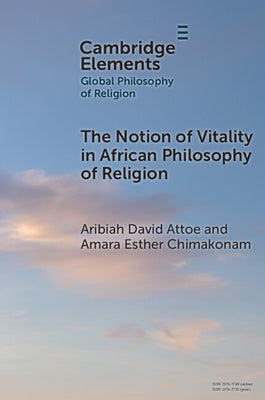 The Notion of Vitality in African Philosophy of Religion by Attoe, Aribiah David
