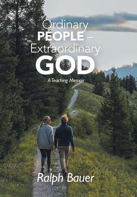 Ordinary People - Extraordinary God: A Teaching Memoir by Bauer, Ralph