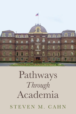 Pathways Through Academia by Cahn, Steven M.