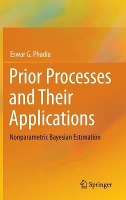 Prior Processes and Their Applications: Nonparametric Bayesian Estimation by Phadia, Eswar G.