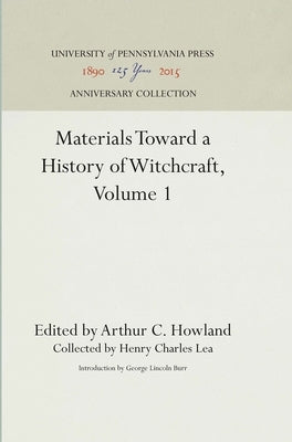 Materials Toward a History of Witchcraft, Volume 1 by Howland, Arthur C.