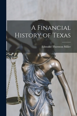 A Financial History of Texas by Miller, Edmund Thornton