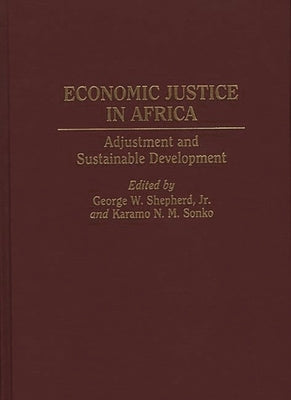 Economic Justice in Africa: Adjustment and Sustainable Development by Jr, George W. Shepherd