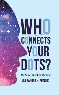 Who Connects Your Dots?: The Power of Critical Thinking by Pharmd, Jill Fandrich