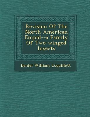 Revision Of The North American Empid�--a Family Of Two-winged Insects by Coquillett, Daniel William