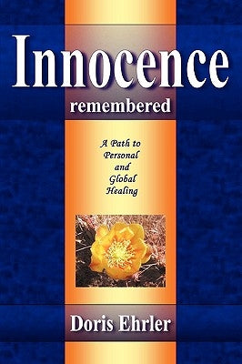 Innocence Remembered, A Path to Personal and Global Healing by Ehrler, Doris