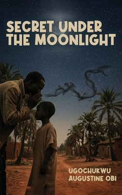 Secret Under the Moonlight by Augustine Obi, Ugochukwu