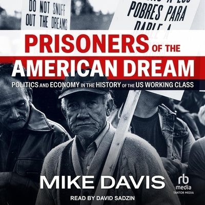 Prisoners of the American Dream: Politics and Economy in the History of the Us Working Class by Davis, Mike