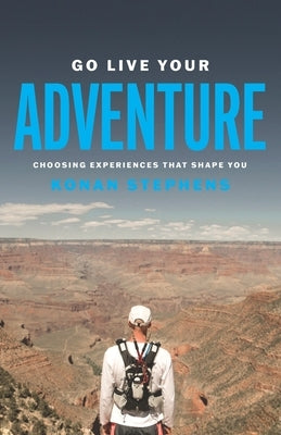 Go Live Your Adventure: Choosing Experiences That Shape You by Stephens, Konan