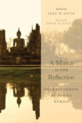 A Mirror Is for Reflection: Understanding Buddhist Ethics by Davis, Jake H.