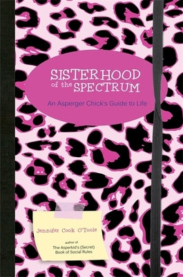 Sisterhood of the Spectrum: An Asperger Chick's Guide to Life by Cook, Jennifer