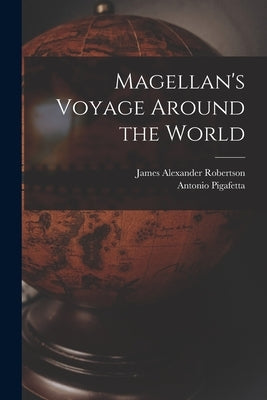 Magellan's Voyage Around the World by Robertson, James Alexander