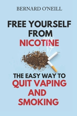 Free Yourself From Nicotine: The Easy Way to Quit Vaping and Smoking by O'Neill, Bernard