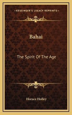 Bahai: The Spirit Of The Age by Holley, Horace