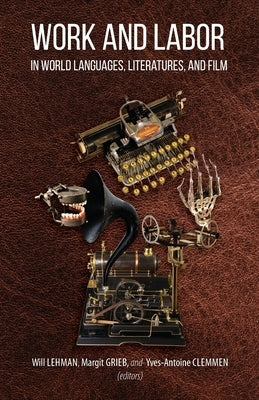 Work and Labor in World Languages, Literatures, and Film: Selected Proceedings of the 24th Southeast Conference on Languages, Literatures, and Film by Lehman, Will