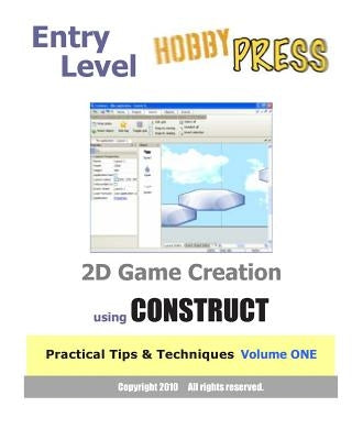 Entry Level 2D Game Creation using CONSTRUCT: Practical Tips & Techniques Volume ONE by Hobbypress