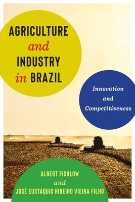 Agriculture and Industry in Brazil: Innovation and Competitiveness by Fishlow, Albert