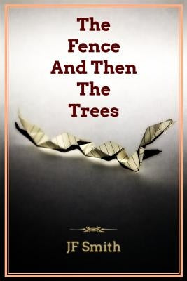 The Fence And Then The Trees by Smith, Jf