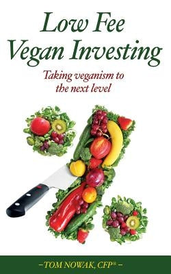 Low Fee Vegan Investing: Taking veganism to the next level by Nowak, Tom