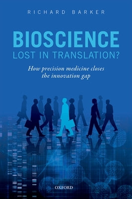 Bioscience - Lost in Translation?: How Precision Medicine Closes the Innovation Gap by Barker, Richard
