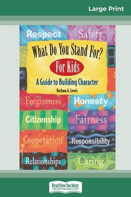 What Do You Stand For? For Kids: A Guide to Building Character (16pt Large Print Edition) by Lewis, Barbara a.