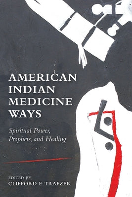 American Indian Medicine Ways: Spiritual Power, Prophets, and Healing by Trafzer, Clifford E.