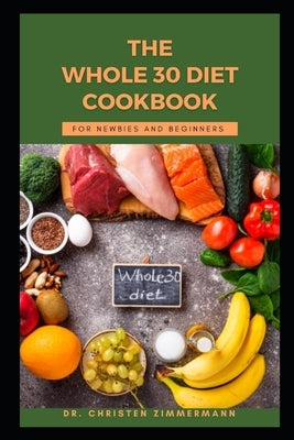 The Whole 30 Diet Cookbook for Newbies and Beginners by Zimmermann, Christen