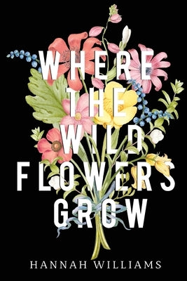 Where the Wildflowers Grow by Williams, Hannah