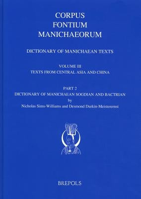 Dictionary of Manichaean Texts. Volume III, 2: Texts from Central Asia and China (Texts in Sogdian and Bactrian) by Brepols Publishers