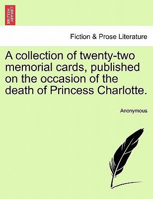 A Collection of Twenty-Two Memorial Cards, Published on the Occasion of the Death of Princess Charlotte. by Anonymous