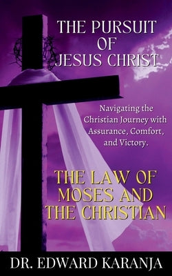 The Pursuit of Jesus Christ: The Law of Moses and the Christian by Karanja, Edward