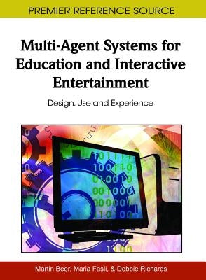 Multi-Agent Systems for Education and Interactive Entertainment: Design, Use and Experience by Beer, Martin