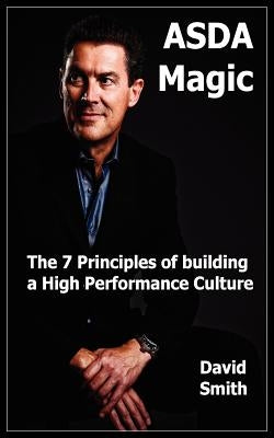 Asda Magic: The 7 Principles of Building a High Performance Culture by Smith, David