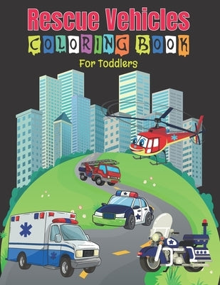 Rescue Vehicles Coloring Book For Toddlers: 25 Big and Simple Designs & Unique Images For Beginners Learning How to Color: Cars, Trucks, Planes, Rescu by Coloring Book, My Dod
