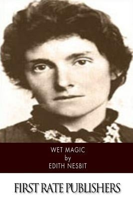 Wet Magic by Nesbit, Edith