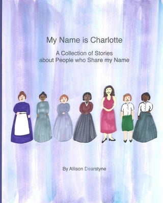 My Name is Charlotte: A Collection of Stories about People who Share my Name by Dearstyne, Allison